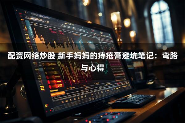 配资网络炒股 新手妈妈的痔疮膏避坑笔记：弯路与心得